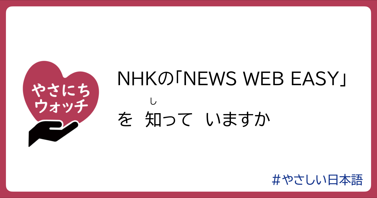 NHKの「NEWS WEB EASY」を知っていますか やさにちウォッチ